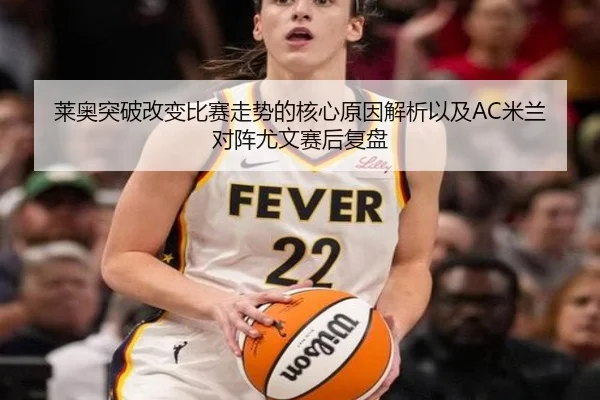 莱奥突破改变比赛走势的核心原因解析以及AC米兰对阵尤文赛后复盘